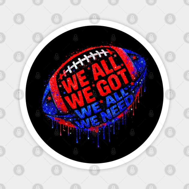 Patriots WE GOT ALL WE NEED Magnet by dtr_art